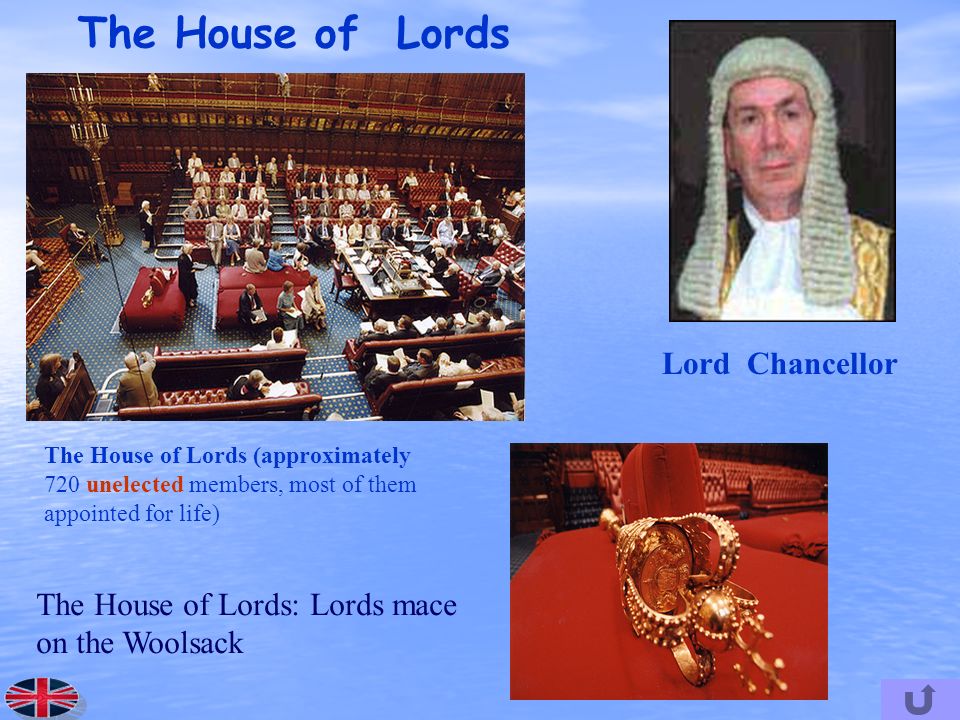 The House of Lords: Lords mace on the Woolsack The House of Lords The House of Lords (approximately 720 unelected members, most of them appointed for life) Lord Chancellor
