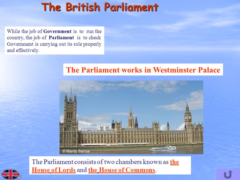 The Parliament consists of two chambers known as the House of Lords and the House of Commons.