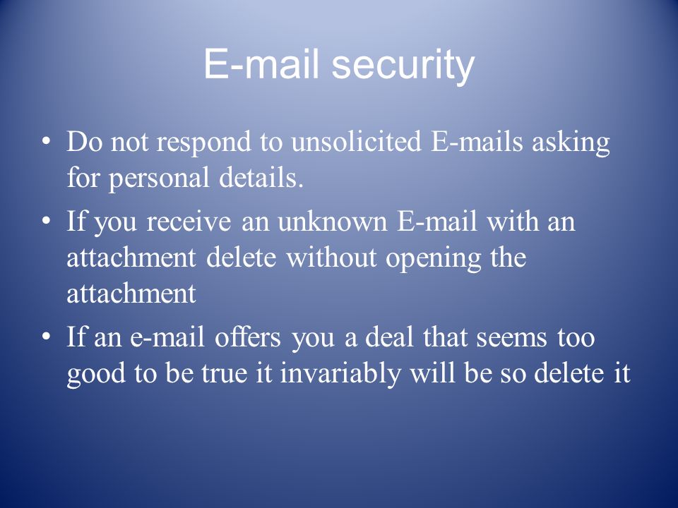 security Do not respond to unsolicited  s asking for personal details.