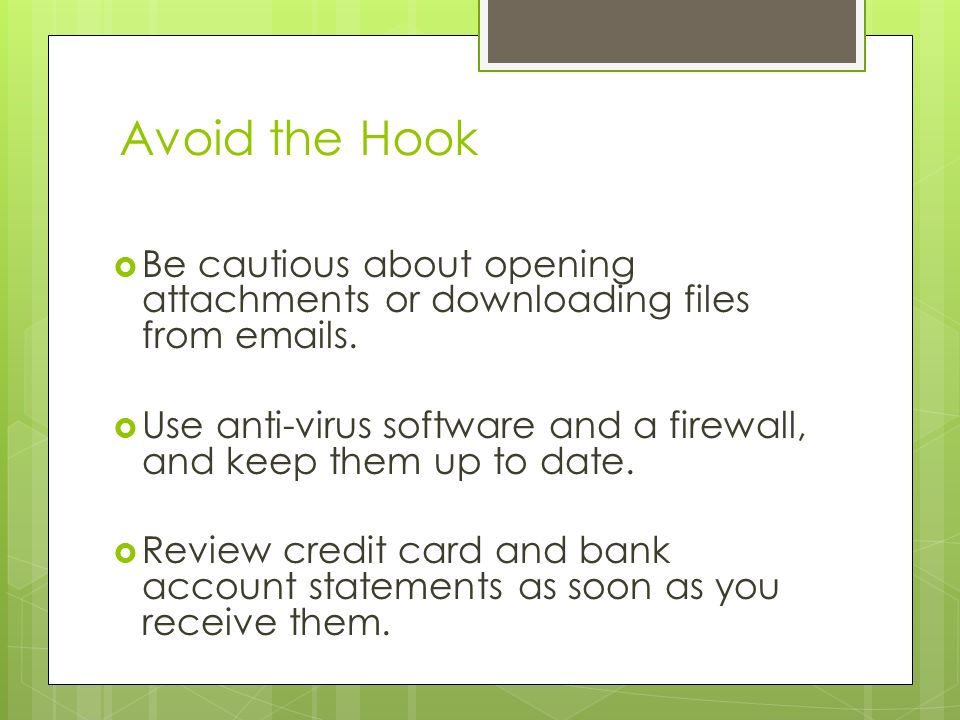 Avoid the Hook  Be cautious about opening attachments or downloading files from  s.