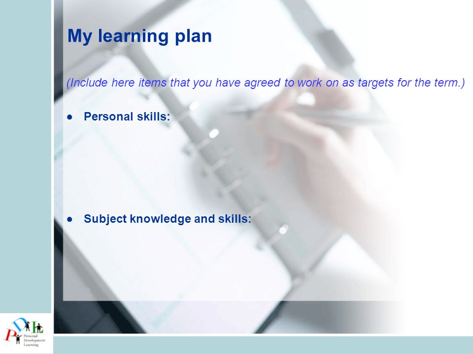 My learning plan (Include here items that you have agreed to work on as targets for the term.) ●Personal skills: ●Subject knowledge and skills: