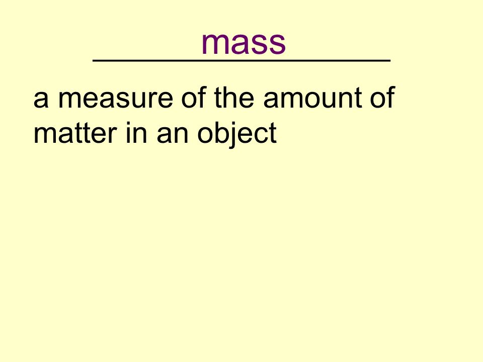 __________________ a measure of the amount of matter in an object mass
