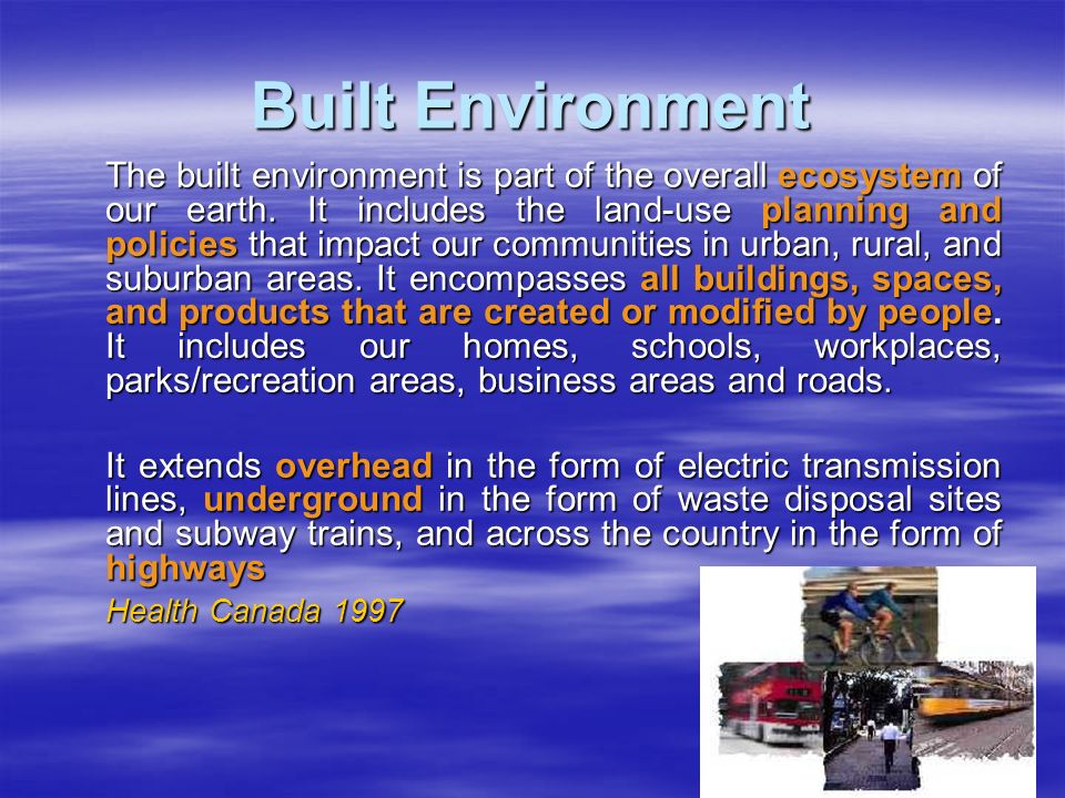Built Environment The built environment is part of the overall ecosystem of our earth.