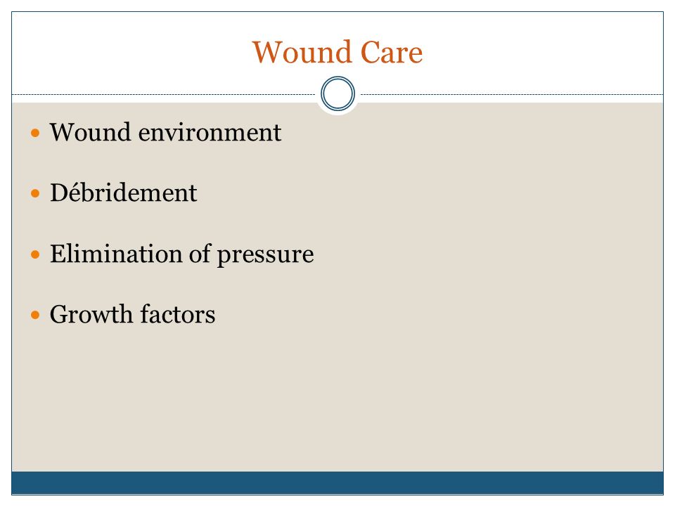 Wound Care Wound environment Débridement Elimination of pressure Growth factors