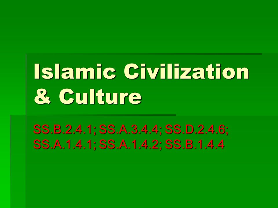 Islamic Civilization & Culture SS.B.2.4.1; SS.A.3.4.4; SS.D.2.4.6; SS.A.1.4.1; SS.A.1.4.2; SS.B.1.4.4