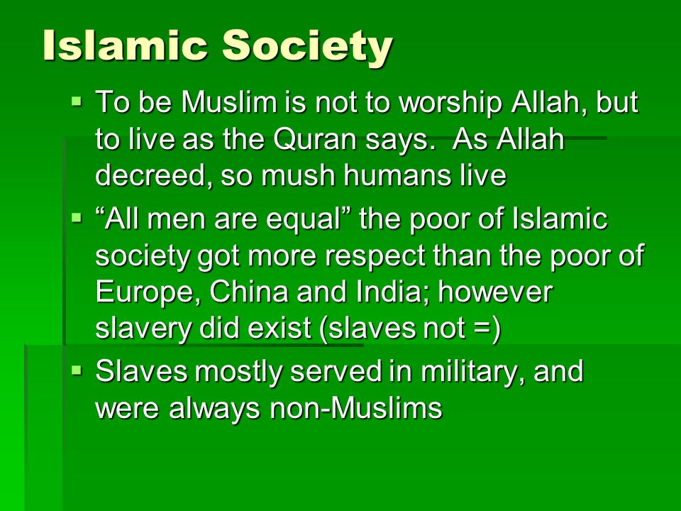 Islamic Society  To be Muslim is not to worship Allah, but to live as the Quran says.