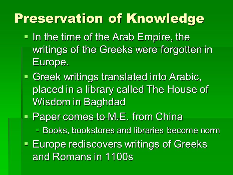 Preservation of Knowledge  In the time of the Arab Empire, the writings of the Greeks were forgotten in Europe.
