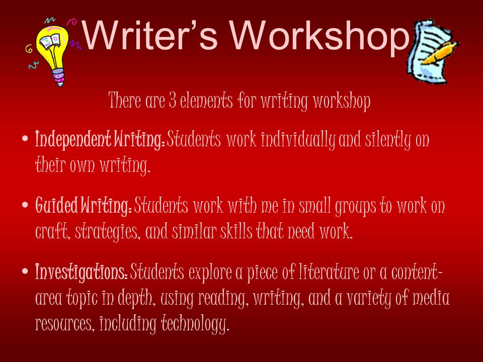 Writer’s Workshop There are 3 elements for writing workshop Independent Writing: Students work individually and silently on their own writing.