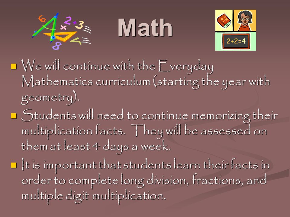 Math We will continue with the Everyday Mathematics curriculum (starting the year with geometry).