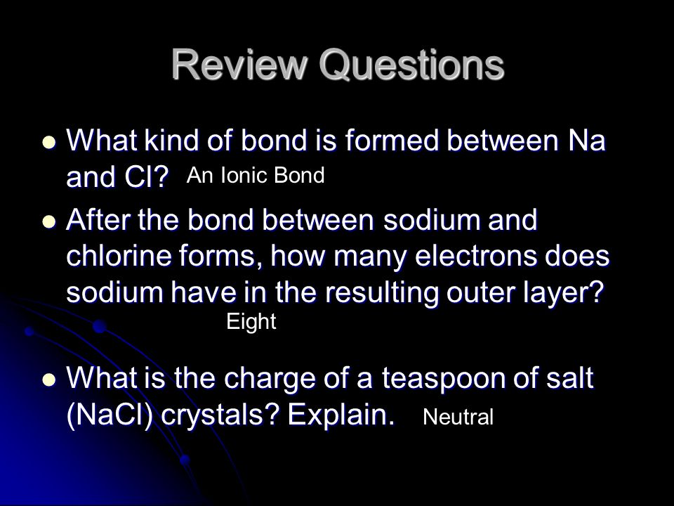 Review Questions What kind of bond is formed between Na and Cl.