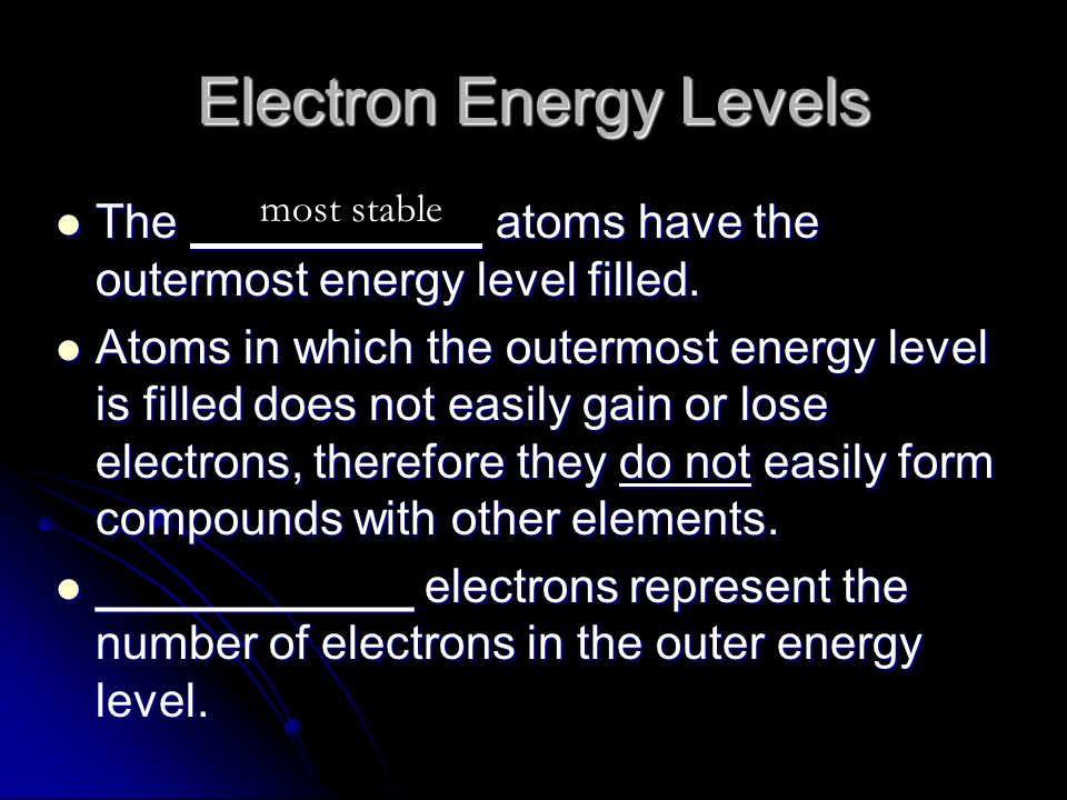 Electron Energy Levels The atoms have the outermost energy level filled.