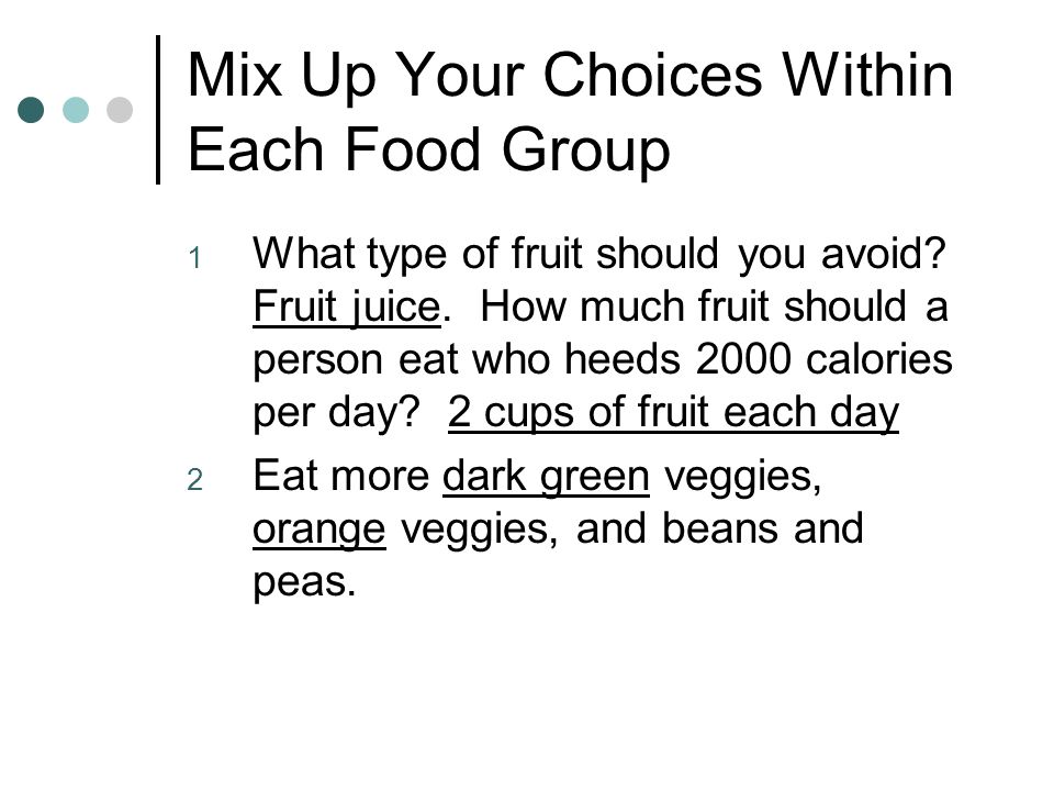 Mix Up Your Choices Within Each Food Group 1 What type of fruit should you avoid.