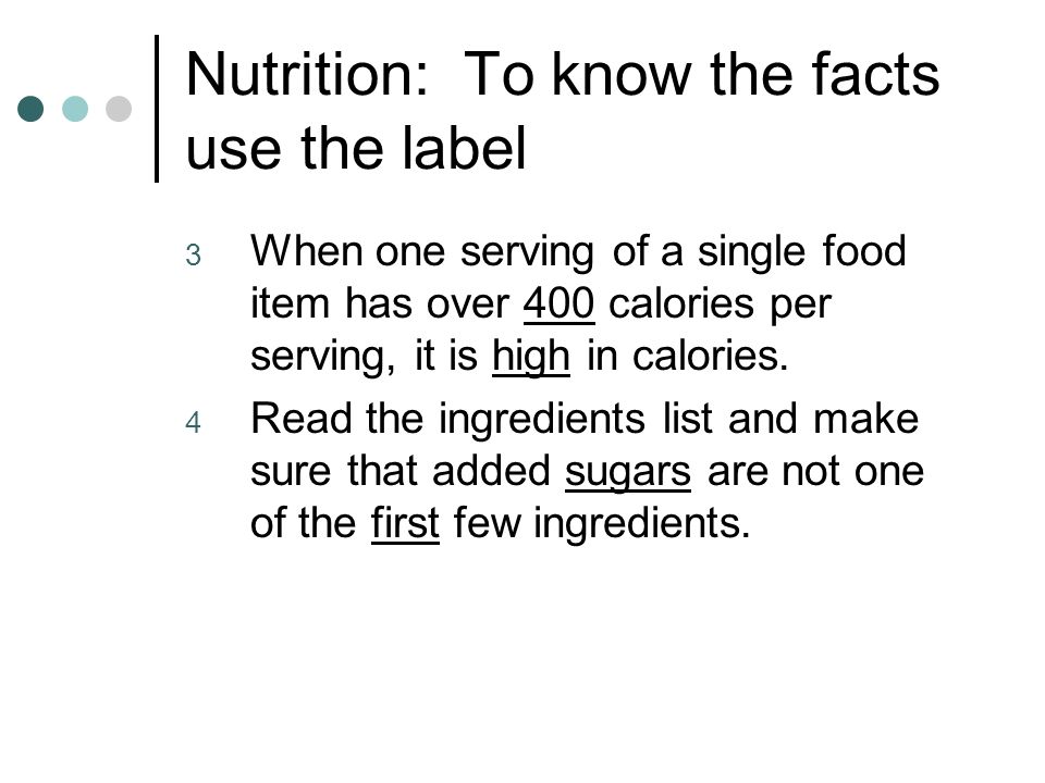 Nutrition: To know the facts use the label 3 When one serving of a single food item has over 400 calories per serving, it is high in calories.