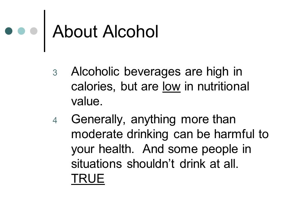 About Alcohol 3 Alcoholic beverages are high in calories, but are low in nutritional value.