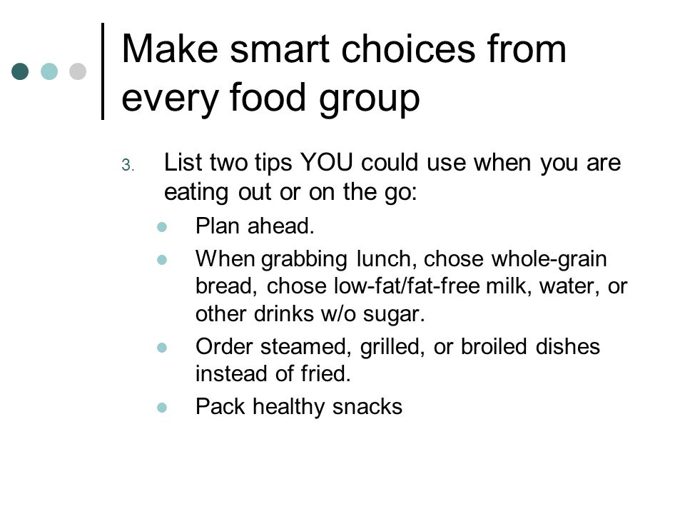 Make smart choices from every food group 3.