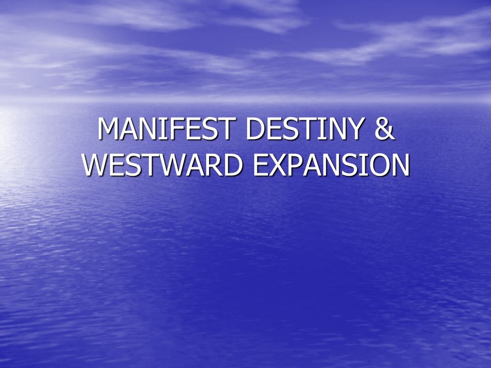 MANIFEST DESTINY & WESTWARD EXPANSION