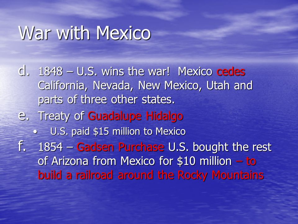 War with Mexico d – U.S. wins the war.