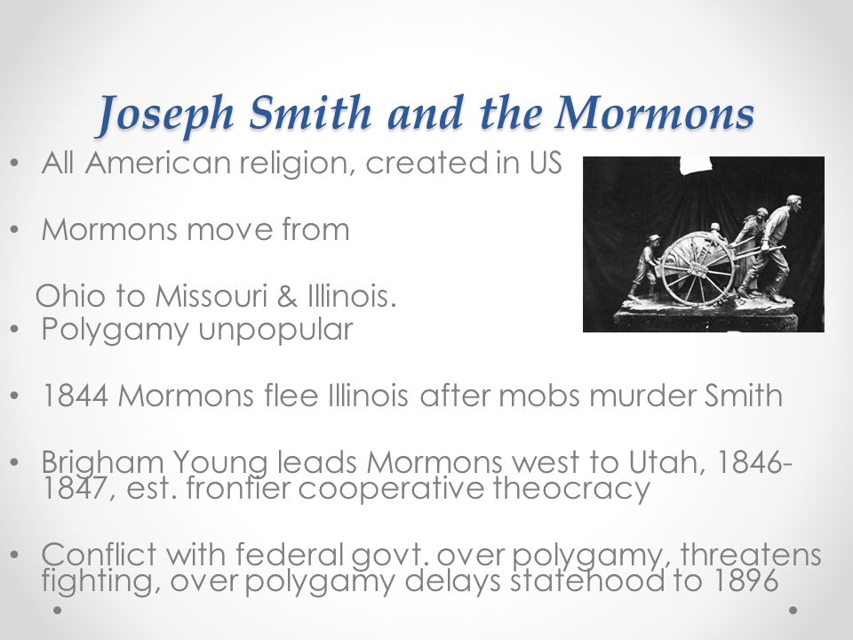 Joseph Smith and the Mormons All American religion, created in US Mormons move from Ohio to Missouri & Illinois.