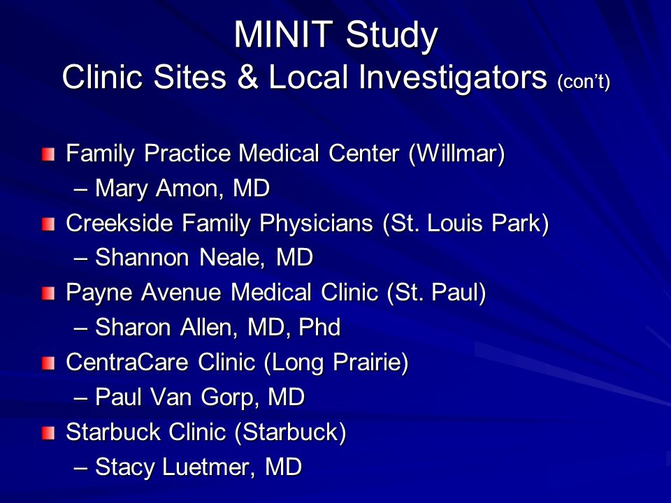 MINIT Study Clinic Sites & Local Investigators (con’t) Family Practice Medical Center (Willmar) –Mary Amon, MD Creekside Family Physicians (St.