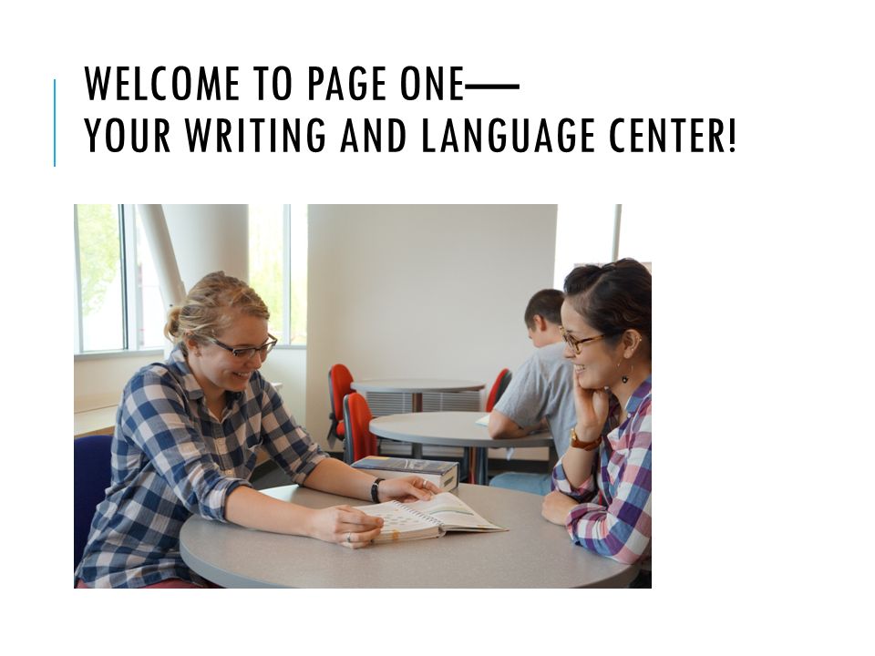 WELCOME TO PAGE ONE— YOUR WRITING AND LANGUAGE CENTER!