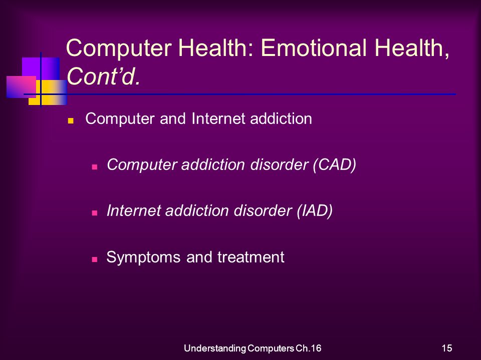 Understanding Computers Ch.1615 Computer Health: Emotional Health, Cont’d.