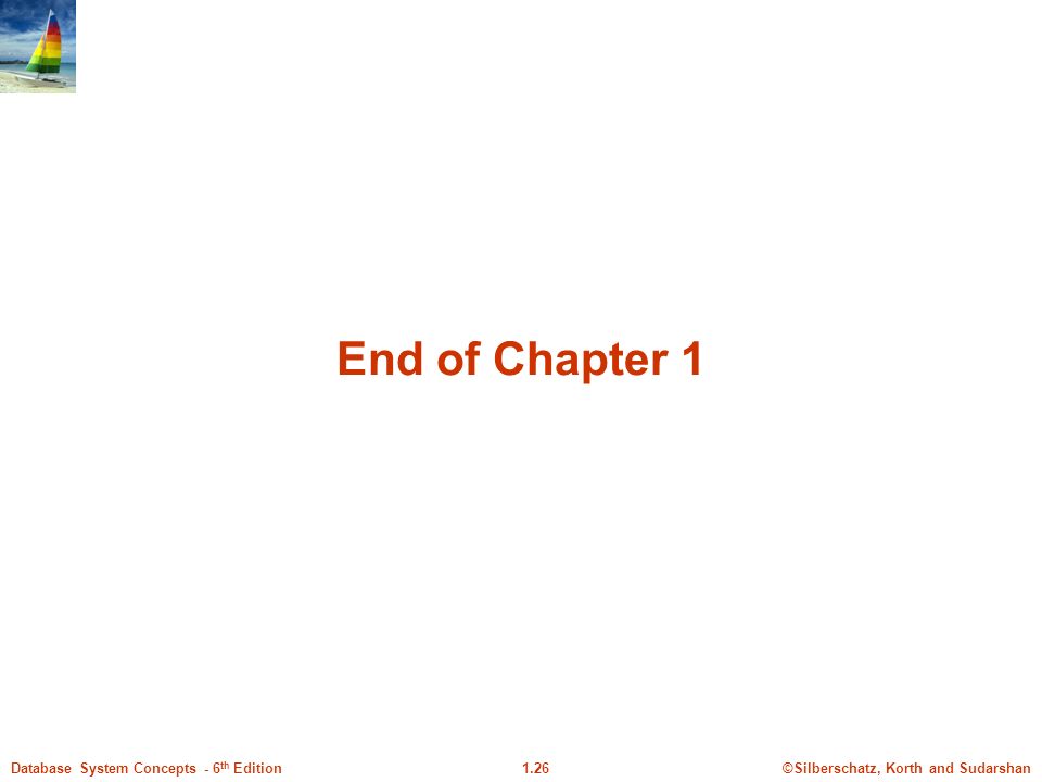 ©Silberschatz, Korth and Sudarshan1.26Database System Concepts - 6 th Edition End of Chapter 1