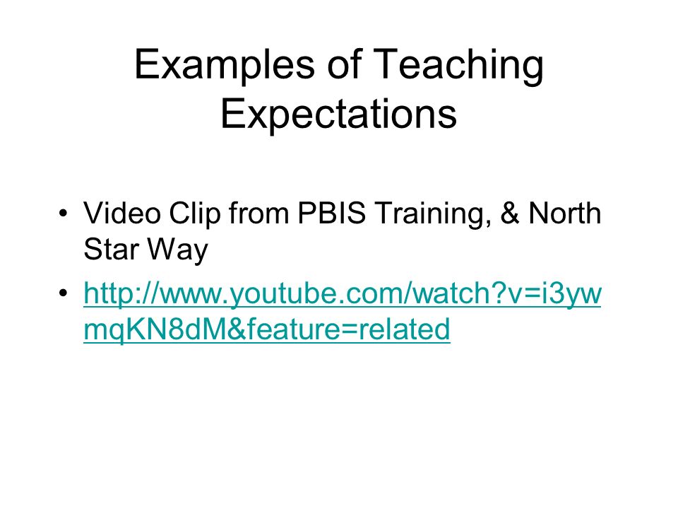 Examples of Teaching Expectations Video Clip from PBIS Training, & North Star Way   v=i3yw mqKN8dM&feature=relatedhttp://  v=i3yw mqKN8dM&feature=related