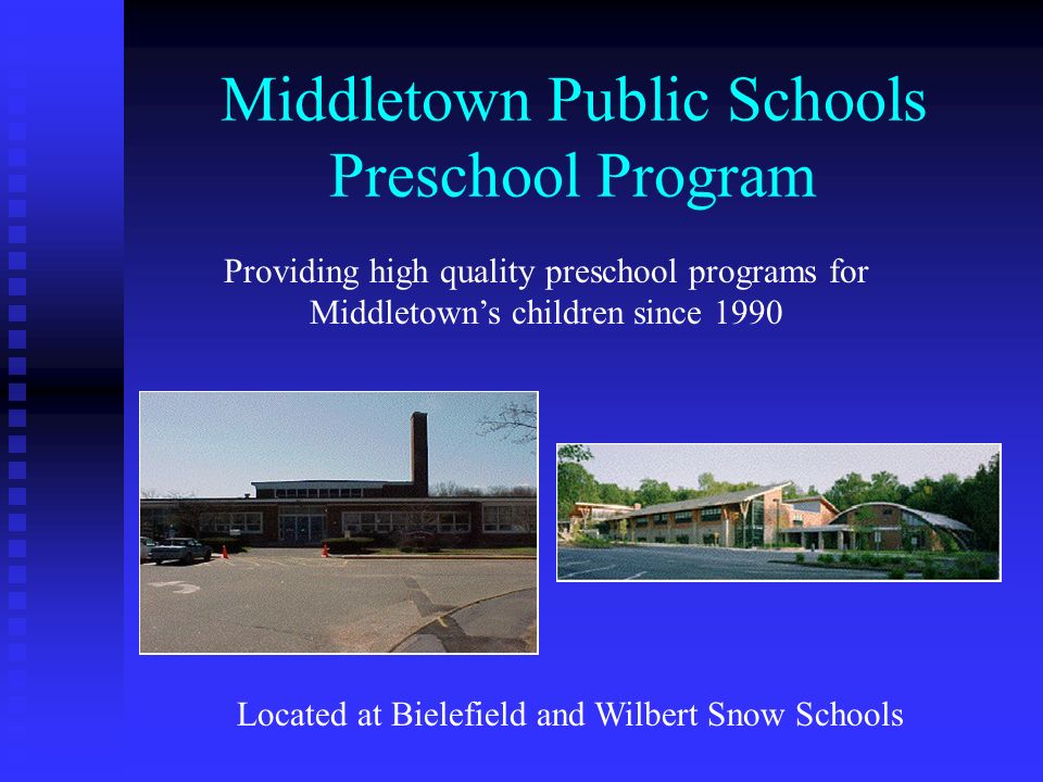 Middletown Public Schools Preschool Program Providing high quality preschool programs for Middletown’s children since 1990 Located at Bielefield and Wilbert Snow Schools