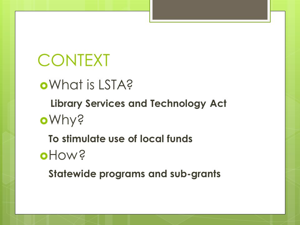 CONTEXT  What is LSTA. Library Services and Technology Act  Why.