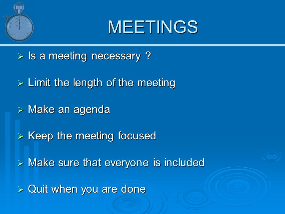 MEETINGS  Is a meeting necessary .