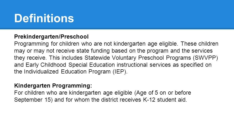 Definitions Prekindergarten/Preschool Programming for children who are not kindergarten age eligible.