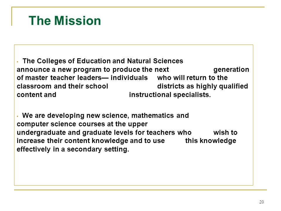 20 The Colleges of Education and Natural Sciences announce a new program to produce the next generation of master teacher leaders— individuals who will return to the classroom and their school districts as highly qualified content and instructional specialists.
