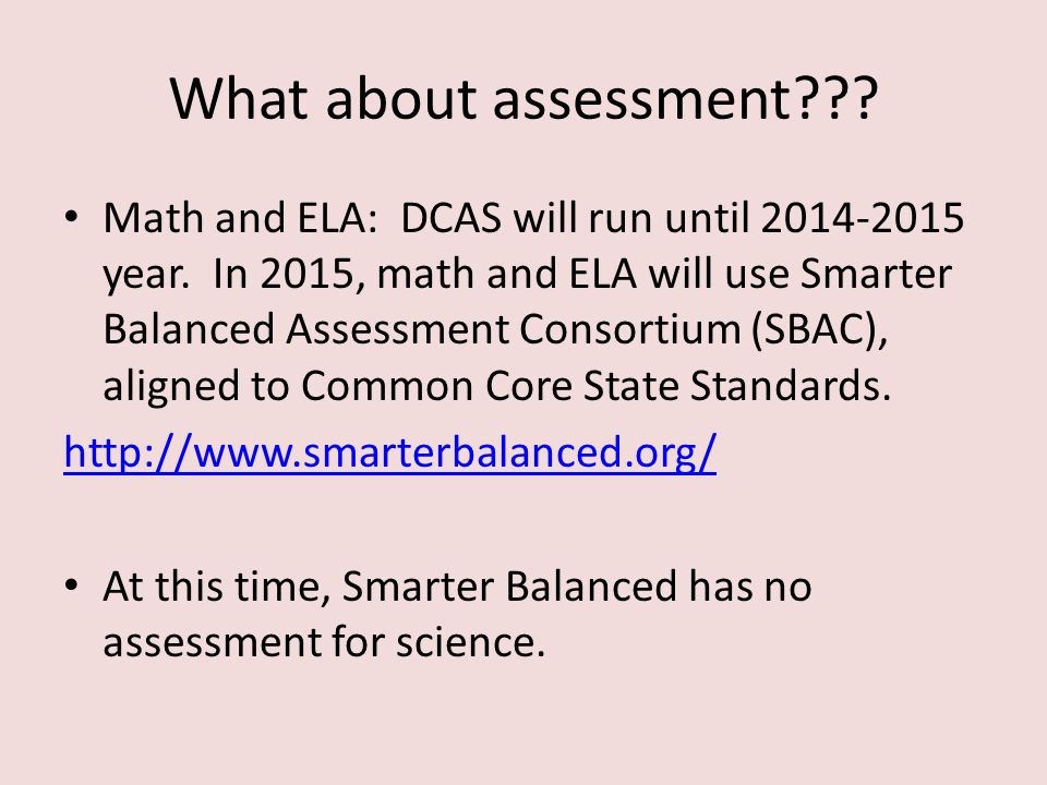 What about assessment . Math and ELA: DCAS will run until year.
