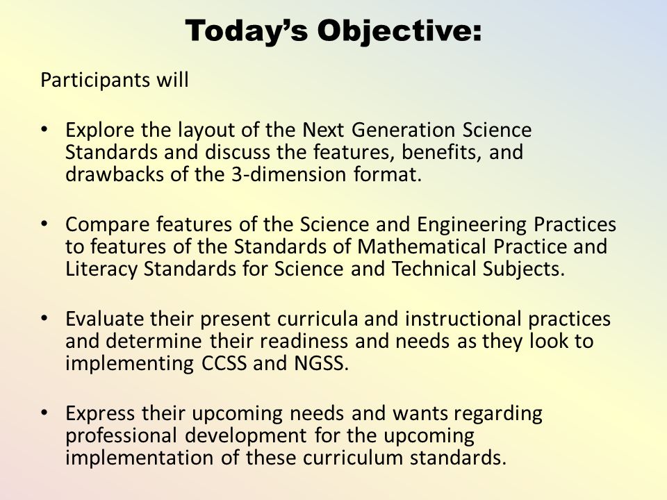 Today’s Objective: Participants will Explore the layout of the Next Generation Science Standards and discuss the features, benefits, and drawbacks of the 3-dimension format.
