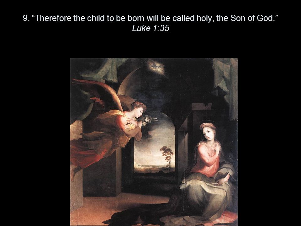 9. Therefore the child to be born will be called holy, the Son of God. Luke 1:35