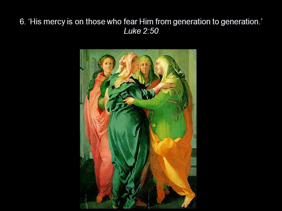 6. ‘His mercy is on those who fear Him from generation to generation.’ Luke 2:50