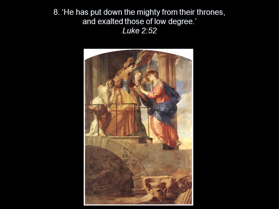 8. ‘He has put down the mighty from their thrones, and exalted those of low degree.’ Luke 2:52
