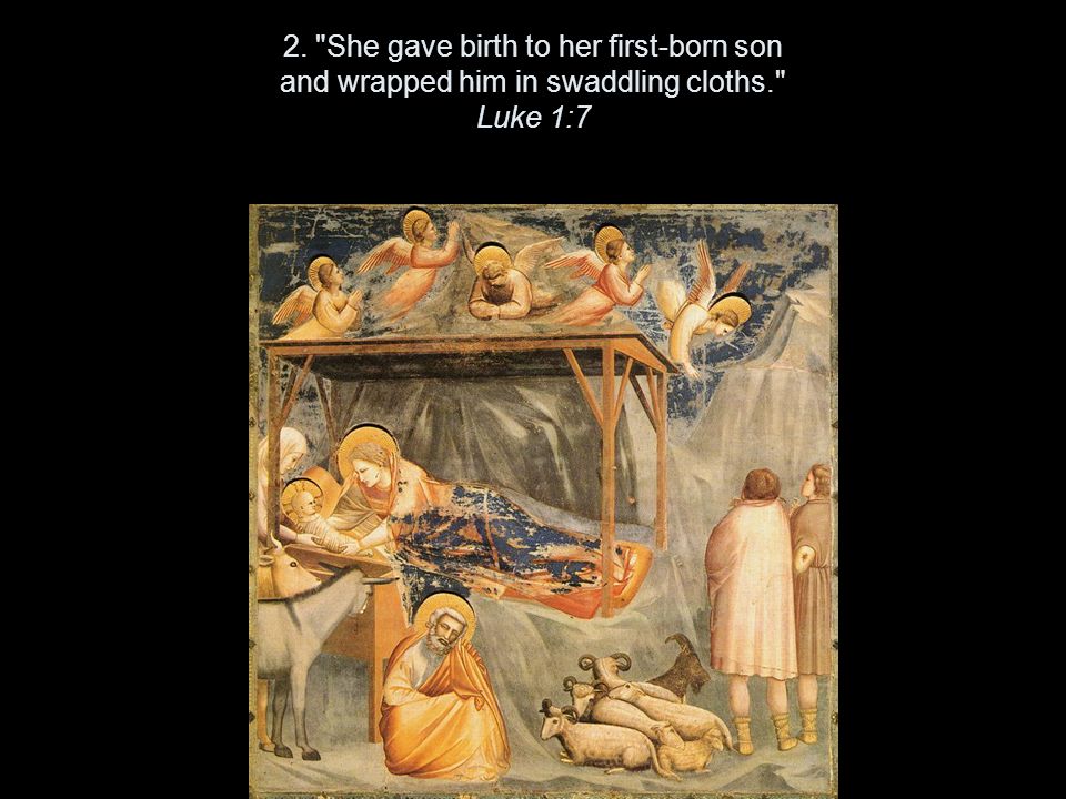 2. She gave birth to her first-born son and wrapped him in swaddling cloths. Luke 1:7
