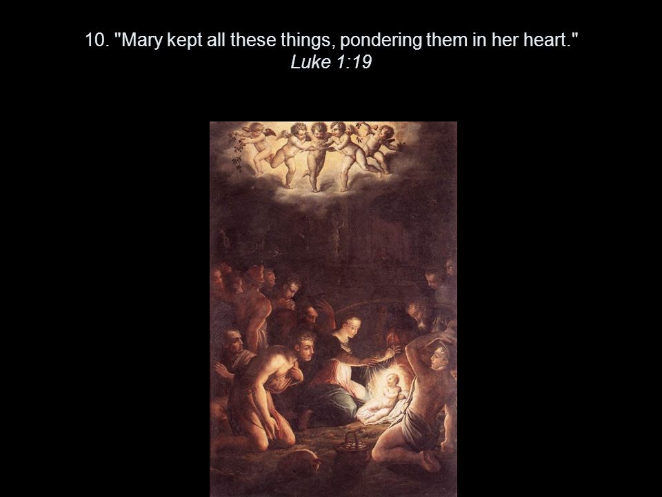 10. Mary kept all these things, pondering them in her heart. Luke 1:19