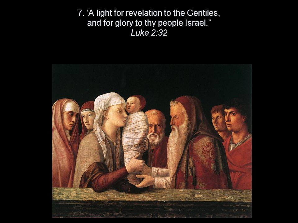 7. ‘A light for revelation to the Gentiles, and for glory to thy people Israel. Luke 2:32