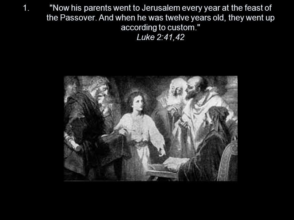 1. Now his parents went to Jerusalem every year at the feast of the Passover.