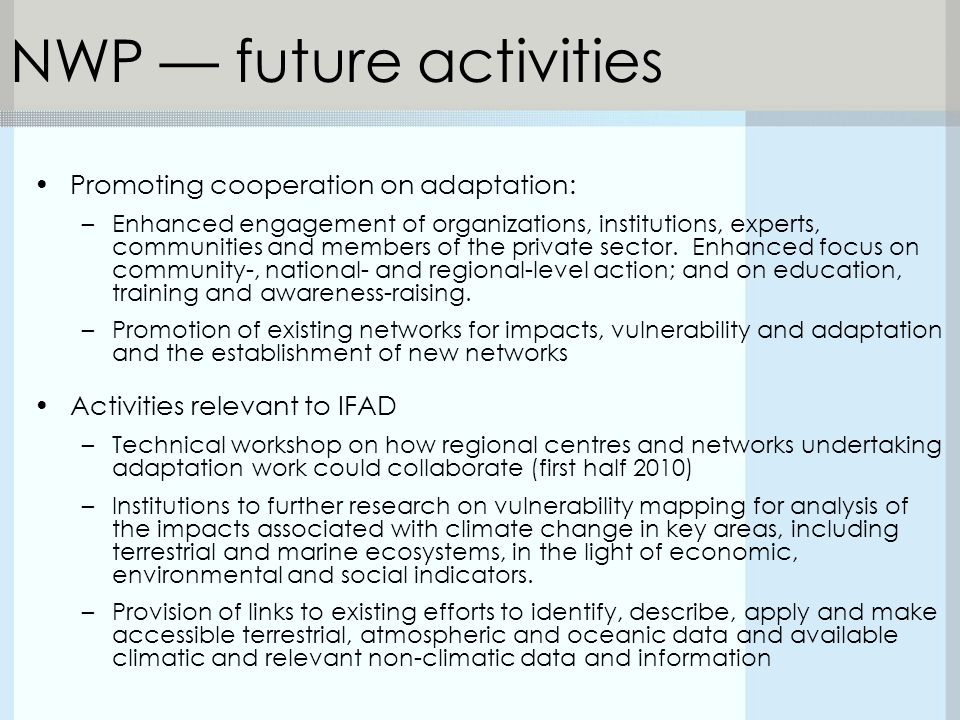 NWP — future activities Promoting cooperation on adaptation: –Enhanced engagement of organizations, institutions, experts, communities and members of the private sector.