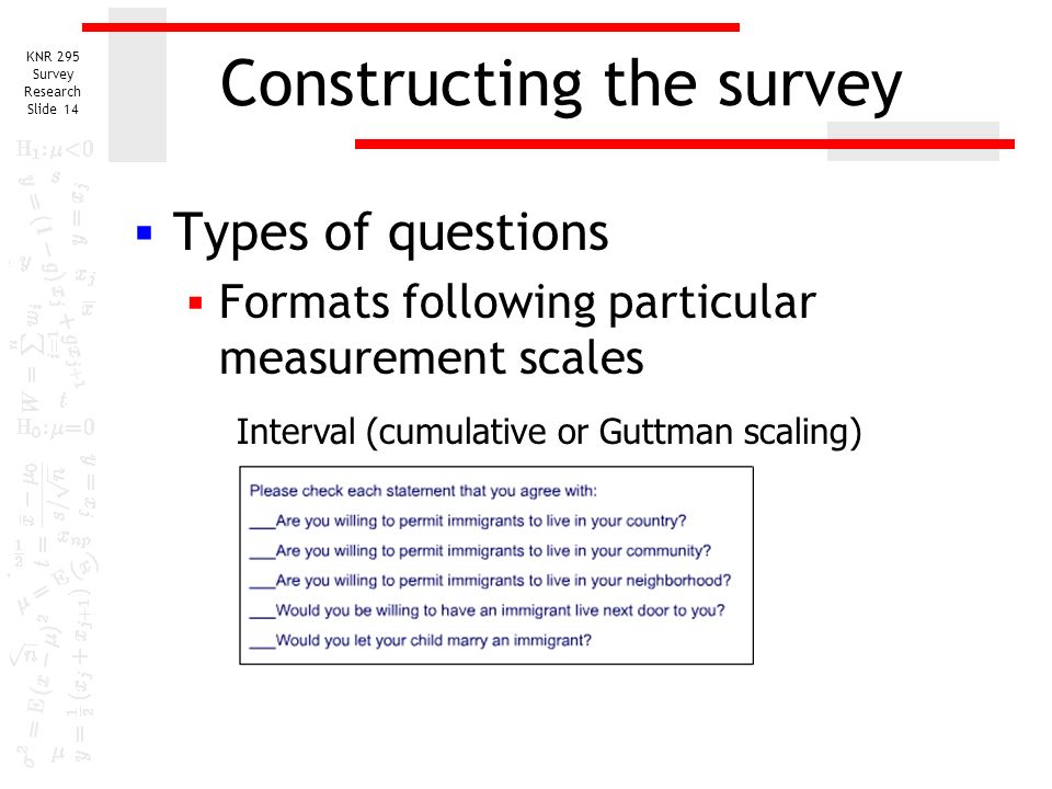 KNR 295 Survey Research Slide 13 Constructing the survey  Types of questions  Formats following particular measurement scales Interval (semantic differential)