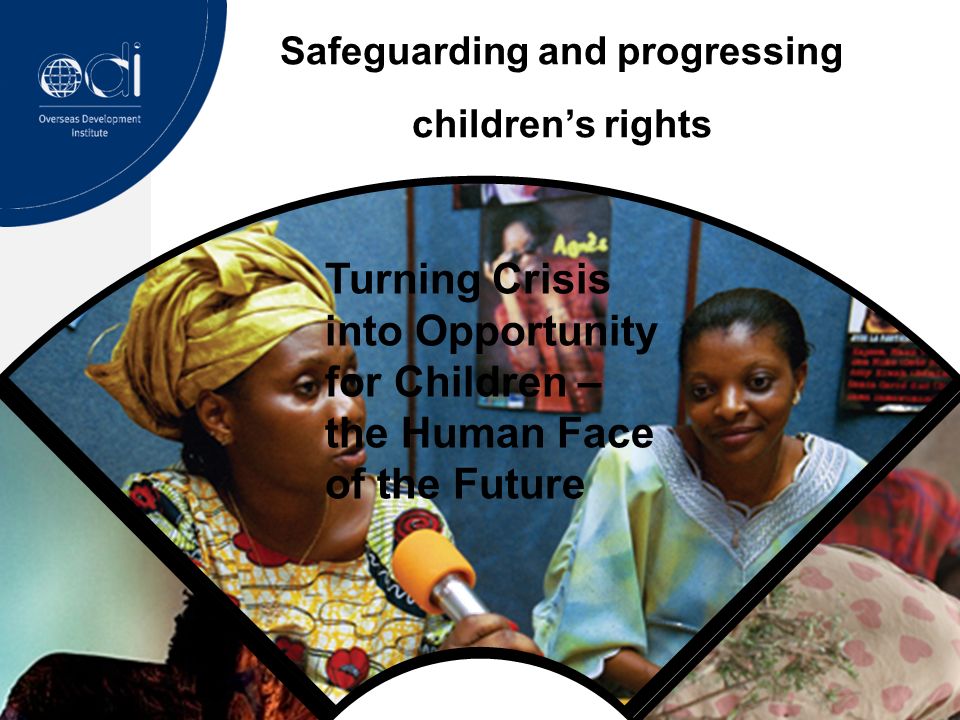 Safeguarding and progressing children’s rights Turning Crisis into Opportunity for Children – the Human Face of the Future
