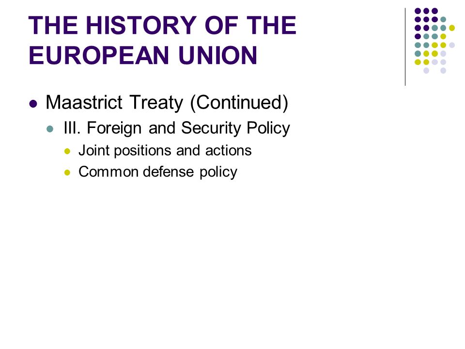 THE HISTORY OF THE EUROPEAN UNION Maastrict Treaty (Continued) III.