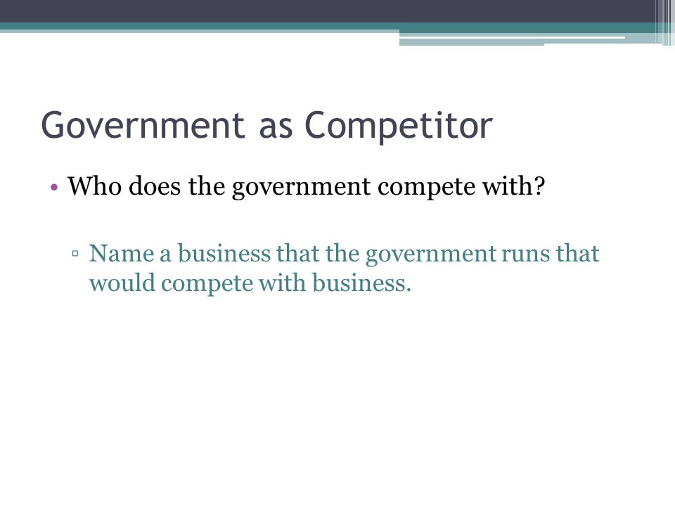 Government as Competitor Who does the government compete with.