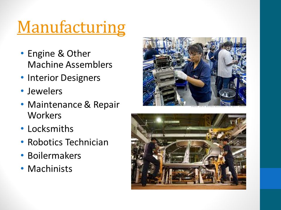 Manufacturing Engine & Other Machine Assemblers Interior Designers Jewelers Maintenance & Repair Workers Locksmiths Robotics Technician Boilermakers Machinists