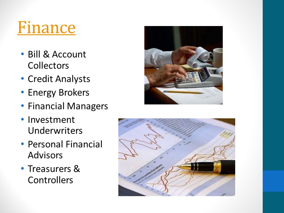 Finance Bill & Account Collectors Credit Analysts Energy Brokers Financial Managers Investment Underwriters Personal Financial Advisors Treasurers & Controllers