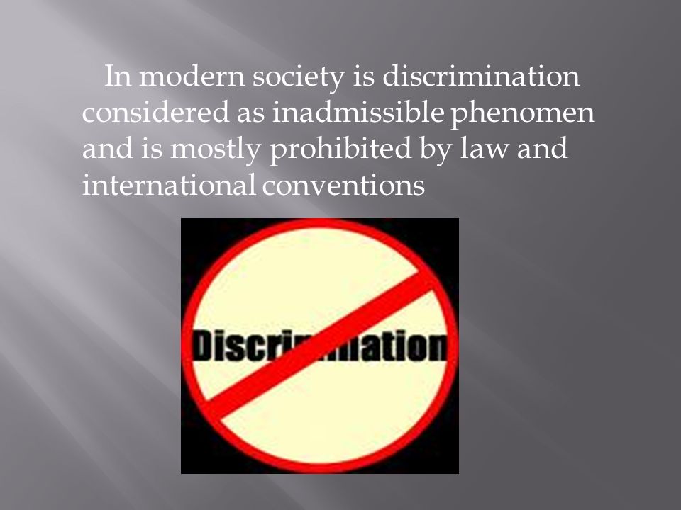 In modern society is discrimination considered as inadmissible phenomen and is mostly prohibited by law and international conventions