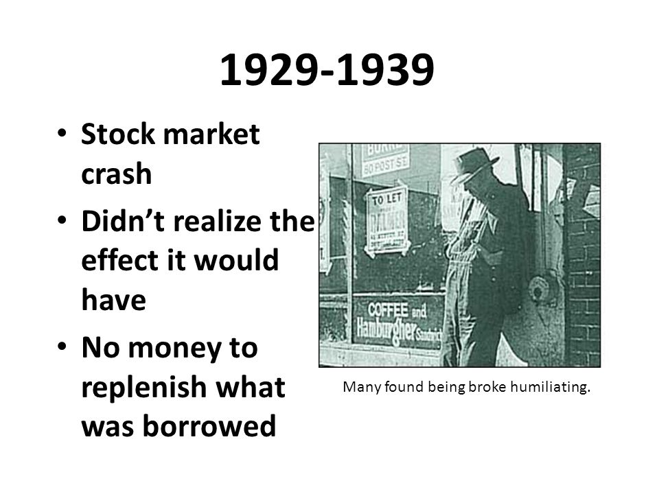 Stock market crash Didn’t realize the effect it would have No money to replenish what was borrowed Many found being broke humiliating.